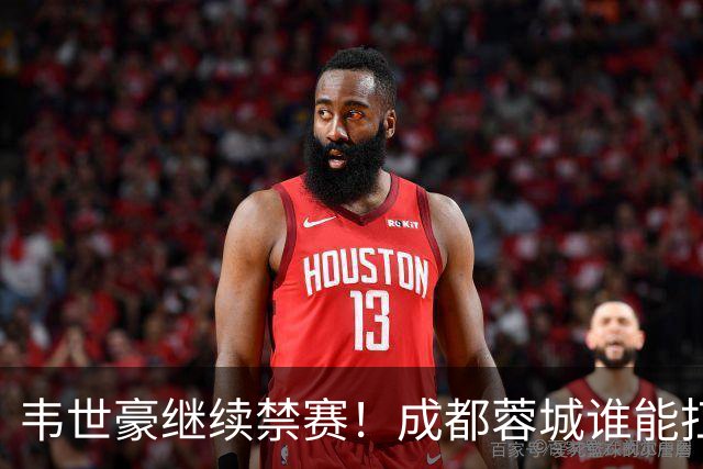 韦世豪继续禁赛！成都蓉城谁能扛起精神领袖责任？一人或责无旁贷