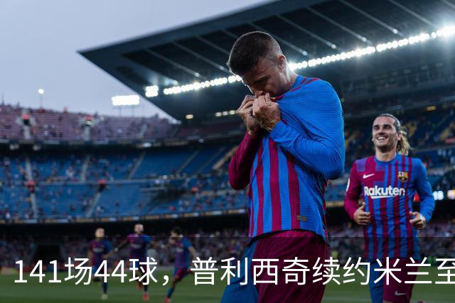 141场44球，普利西奇续约米兰至2031年